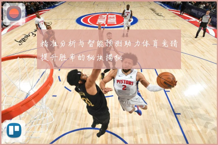 精准分析与智能预测助力体育竞猜提升胜率的秘诀揭秘