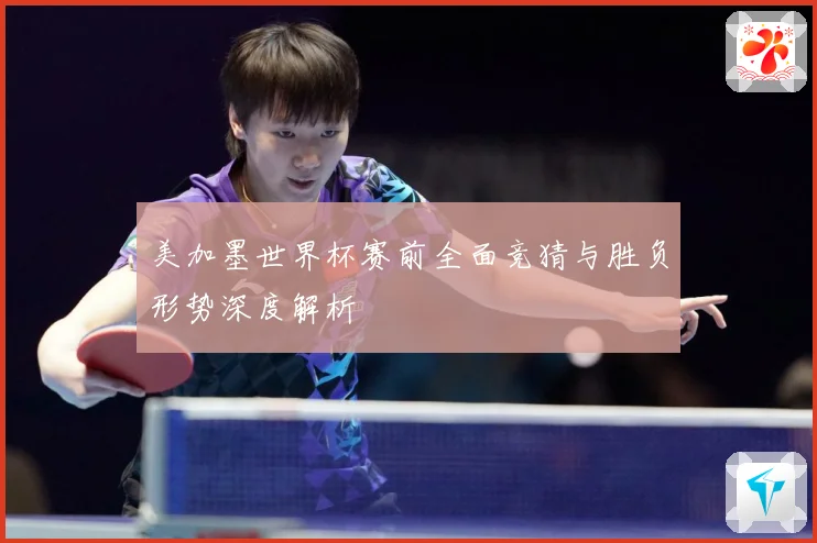 美加墨世界杯赛前全面竞猜与胜负形势深度解析