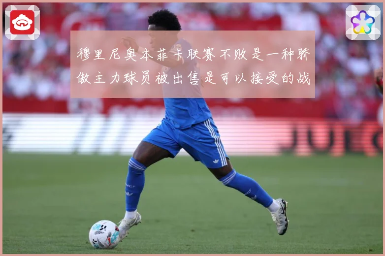 穆里尼奥本菲卡联赛不败是一种骄傲主力球员被出售是可以接受的战术观察