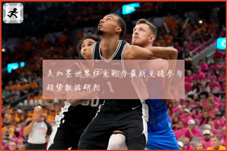 美加墨世界杯竞彩与最新竞猜参与趋势数据研判