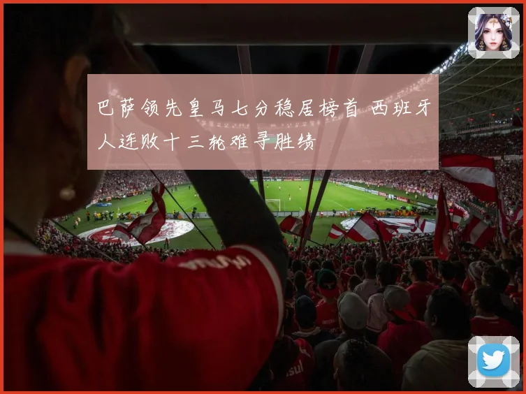 巴萨领先皇马七分稳居榜首 西班牙人连败十三轮难寻胜绩