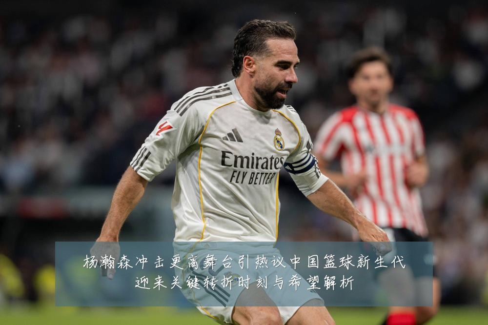 杨瀚森冲击更高舞台引热议中国篮球新生代迎来关键转折时刻与希望解析