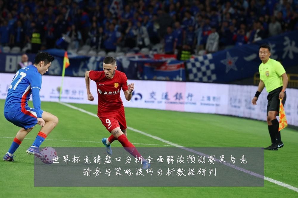 世界杯竞猜盘口分析全面解读预测赛果与竞猜参与策略技巧分析数据研判